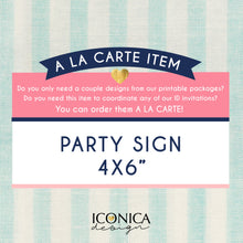 Load image into Gallery viewer, Party Sign 4x6&quot; || A la carte || Single Party Item of any of our Party Collections  || Made to match any ID invitation
